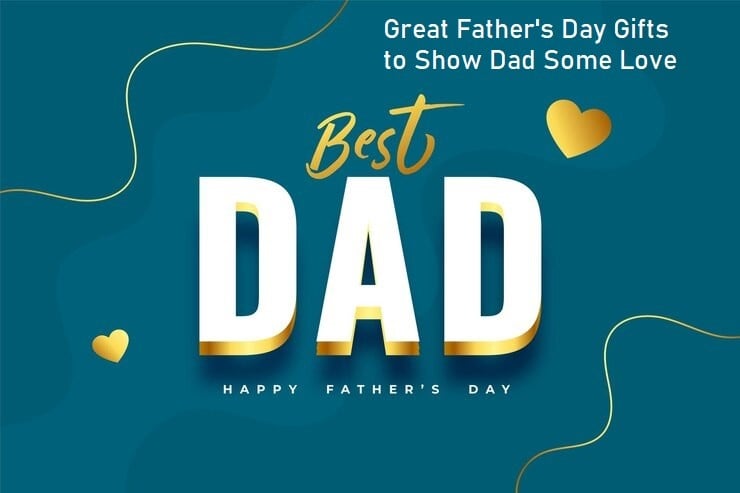 Great Father's Day Gifts to Show Dad Some Love