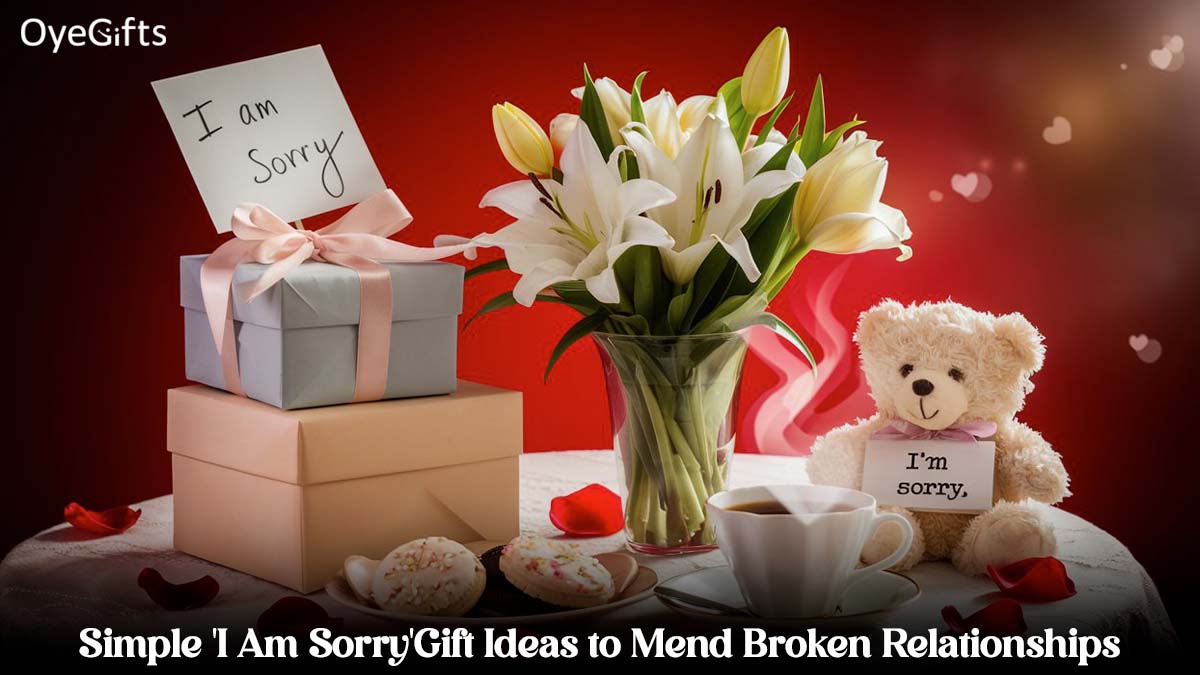 Simple 'I Am Sorry' Gift Ideas to Mend Broken Relationships